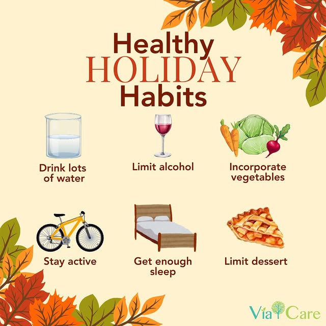 A friendly reminder from your neighborhood health center to practice healthy  habits this holiday season. Ensuring you stay hydrated, keep active, and  sleep well are essential to maintaining good health. Eating indulgent